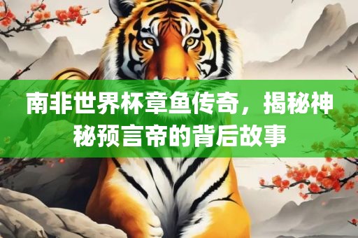 南非世界杯章鱼传奇，揭秘神秘预言帝的背后故事广西贺州市华昌新材料有限公司