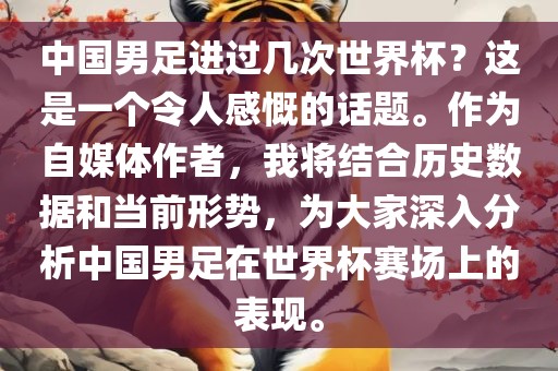 中国男足进过几次世界杯？这是一个令人感慨的话题。作为自媒体作者，我将结合历史数据和当前形势，为大家深入分析中国男足在世界杯广西贺州市华昌新材料有限公司赛场上的表现。
