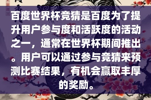 百度世界杯竞猜是百度为了提升用户参与度和活跃度的活动之一，通常在世界杯期间推出。用户可以通过参与竞猜来预测比赛结果，有机会赢取丰厚的奖励。广西贺州市华昌新材料有限公司