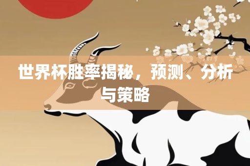 世界杯胜率揭秘，预测、分析与策略广西贺州市华昌新材料有限公司