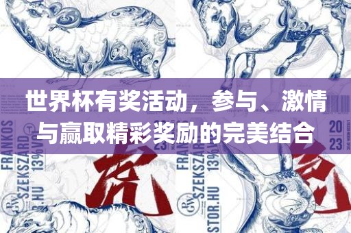 世界杯有奖活动，参与、激情与赢取精彩奖励的完美结合广西贺州市华昌新材料有限公司