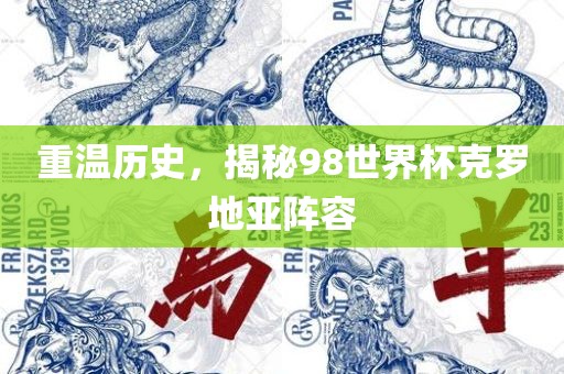 重温历史，揭秘98世界杯克罗地亚阵容