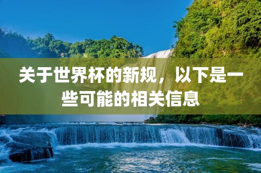 关于世界杯的新规，以下是一些可能的相关信息