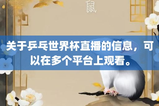 关于乒乓世界杯直播的信息，可以在多个平台上观看。