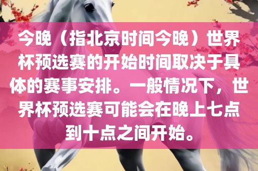 今晚（指北京时间今晚）世界杯预选赛的开始时间取决于具体的赛事安排。一般情况下，世界杯预选赛可能会在晚上七点到十点之间开始。广西贺州市华昌新材料有限公司