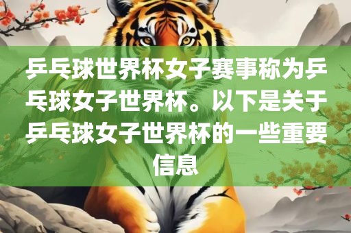 乒乓球世界杯女子赛事称为乒乓球女子世界杯。以下是关于乒乓球女子世界杯的一些重要信息