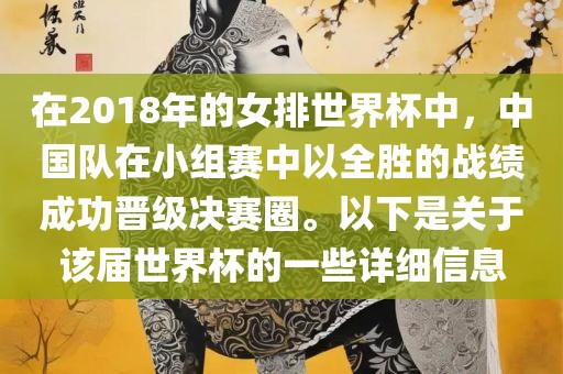 在2018年的女排世界杯中，中国队在小组赛中以全胜的战绩成功晋级决赛圈。以下是关于该届世界杯的一些详细信息广西贺州市华昌新材料有限公司