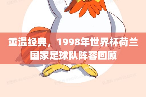 重温经典，1998年世界杯荷兰国家足球队阵容回顾