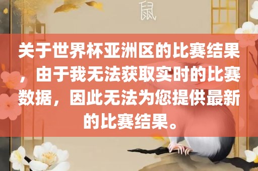 关于世界杯亚洲区的比赛结果，由于我无法获取实时的比赛数据，因此无法为您提供最新的比赛结果。广西贺州市华昌新材料有限公司