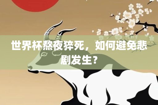 世界杯熬夜猝死，如何避免悲剧发生？