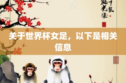 关于世界杯女足，以下是相关信息