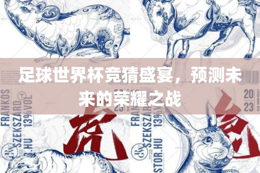 足球世界杯竞猜盛宴，预测未来的荣耀之战广西贺州市华昌新材料有限公司