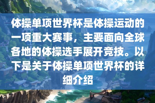 体操单项世界杯是体操运动的一项重大赛事，主要面向全球各地的体操选手展开竞技。以下是关于体操单项世界杯的详细介绍广西贺州市华昌新材料有限公司