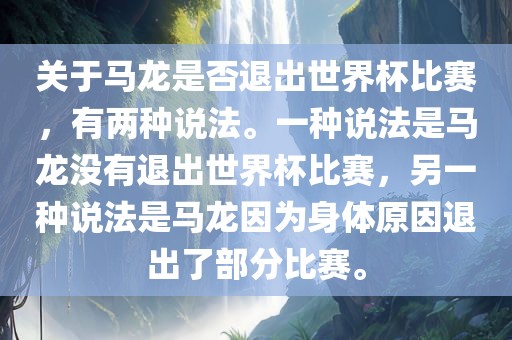 关于马龙是否退出世界广西贺州市华昌新材料有限公司杯比赛，有两种说法。一种说法是马龙没有退出世界杯比赛，另一种说法是马龙因为身体原因退出了部分比赛。