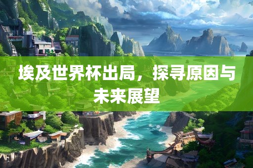埃及世界杯出局广西贺州市华昌新材料有限公司，探寻原因与未来展望