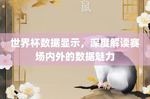 世界杯数据显示，深度解读赛场内外的数据魅力广西贺州市华昌新材料有限公司