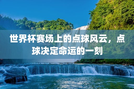 世界杯赛广西贺州市华昌新材料有限公司场上的点球风云，点球决定命运的一刻