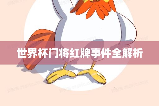 世界杯门将红牌事件全解析