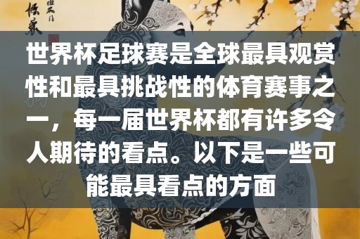 世界杯足球赛是全球最具观赏性和最具挑战性的体育赛事之一，每一届世界杯都有许多令人期待的看点。以下是一些可能最具看点的方面广西贺州市华昌新材料有限公司