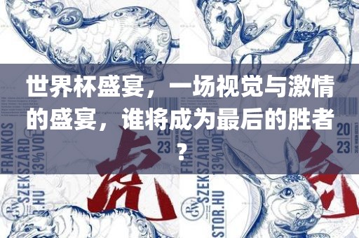 世界杯盛宴，一场视觉与激情的盛宴，谁将成为最后的胜者？广西贺州市华昌新材料有限公司