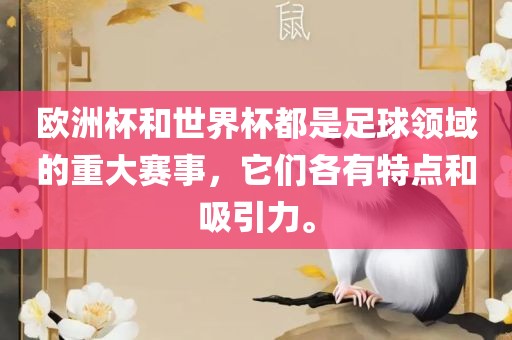 欧洲杯和世界杯都是足球领域的重大赛事，它们各有特点和吸引力。广西贺州市华昌新材料有限公司